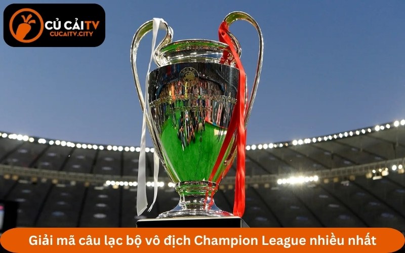 câu lạc bộ vô địch Champion League nhiều nhất